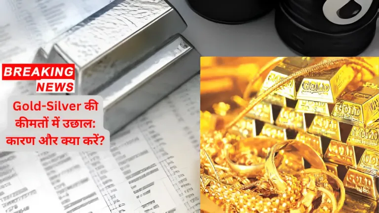 Gold-Silver की कीमतों में उछाल: कारण और क्या करें?