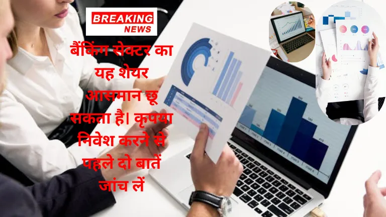 Banking Sector Stock 2024: बैंकिंग सेक्टर का यह शेयर आसमान छू सकता है। कृपया निवेश करने से पहले दो बातें जांच लें