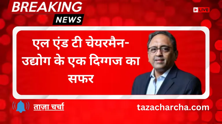 l&t chairman: एल एंड टी चेयरमैन- उद्योग के एक दिग्गज का सफर