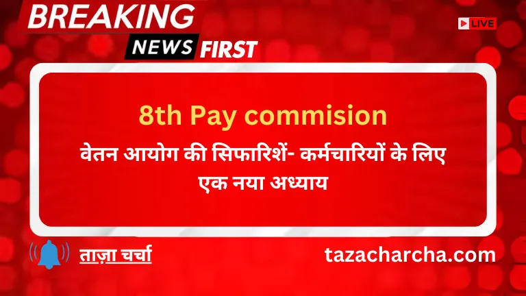 8th Pay commision: वेतन आयोग की सिफारिशें- कर्मचारियों के लिए एक नया अध्याय