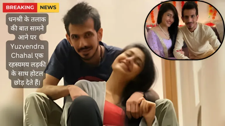 धनश्री के तलाक की बात सामने आने पर Yuzvendra Chahal एक रहस्यमय लड़की के साथ होटल छोड़ देते हैं।