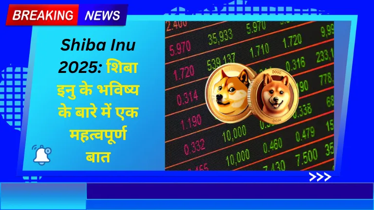 Shiba Inu 2025: शिबा इनु के भविष्य के बारे में एक महत्वपूर्ण बात