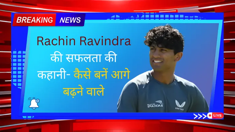 Rachin Ravindra की सफलता की कहानी- कैसे बनें आगे बढ़ने वाले