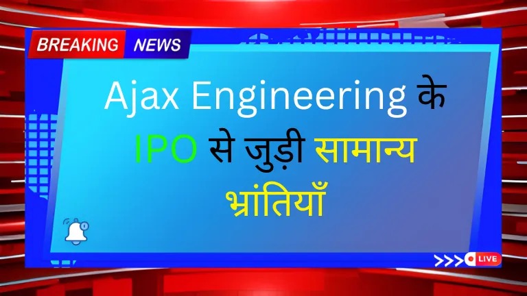 Ajax Engineering के IPO से जुड़ी सामान्य भ्रांतियाँ