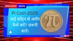 Pi Coin 2025: पाई कॉइन से अमीर कैसे बनें? ज़रूरी बातें।