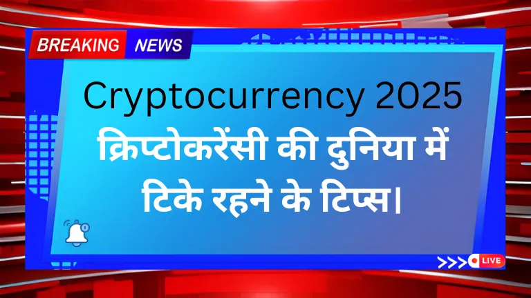 Cryptocurrency 2025: क्रिप्टोकरेंसी की दुनिया में टिके रहने के टिप्स।
