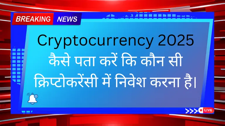 Cryptocurrency 2025: कैसे पता करें कि कौन सी क्रिप्टोकरेंसी में निवेश करना है।