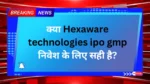 क्या Hexaware technologies ipo gmp निवेश के लिए सही है?
