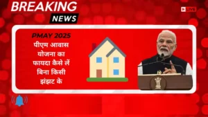 PMAY 2025: पीएम आवास योजना का फायदा कैसे लें बिना किसी झंझट के